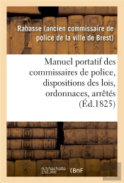 Manuel Portatif Des Commissaires De Police, Contenant Sommairement, Et Par Ordre Alphabetique