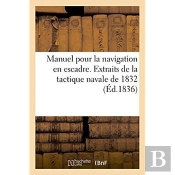 Manuel Pour La Navigation En Escadre. Extraits De La Tactique Navale De 1832