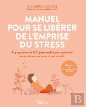 Manuel Pour Se Libérer De L'Emprise Du Stress : Un Programme De Tcc Personnalisé Pour Apprivoiser Ses Émotions, Ses Peurs Et Son Anxiété