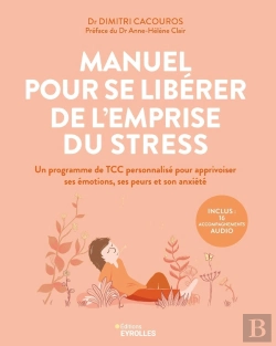 Bertrand.pt - Manuel Pour Se Libérer De L'Emprise Du Stress : Un Programme De Tcc Personnalisé Pour Apprivoiser Ses Émotions, Ses Peurs Et Son Anxiété