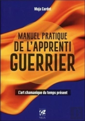 Manuel Pratique De L'Apprenti Guerrier ; L'Art Chamanique Du Temps Présent