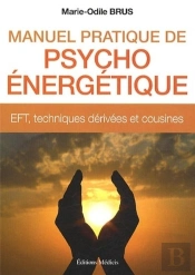Manuel Pratique De Psycho-Énergétique ; Eft, Techniques Dérivées Et Cousines