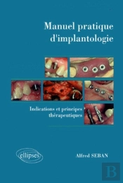Manuel Pratique D'Implantologie - Indications Et Principes Therapeutiques