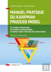 Manuel Pratique Du Karpman Process Model ; Du Triangle Dramatique Au Triangle Compassionnel, Un Modèle Inédit Pour Des Relations Saines