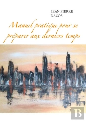 Manuel Pratique Pour Se Préparer Aux Derniers Temps