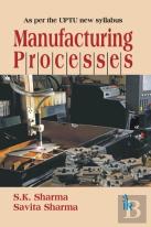 Manufacturing Processes (As Per The Uptu New Syllabus)