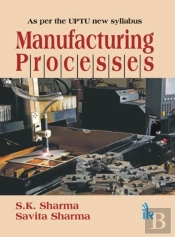 Manufacturing Processes (As Per The Uptu New Syllabus)
