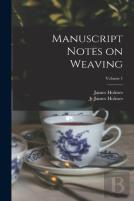 Manuscript Notes On Weaving; Volume 1