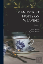 Manuscript Notes On Weaving; Volume 1