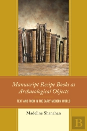 Manuscript Recipe Books As Archaeological Objects