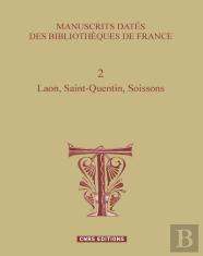 Manuscrits Datés Des Bibliothèques De France T.2 ; Laon, Saint-Quentin, Soissons