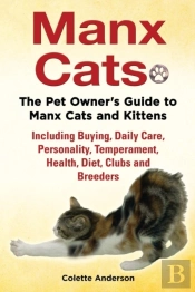 Manx Cats, The Pet Owner'S Guide To Manx Cats And Kittens, Including Buying, Daily Care, Personality, Temperament, Health, Diet, Clubs And Breeders