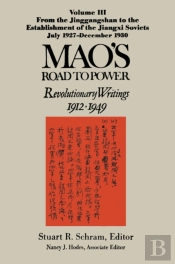 Mao'S Road To Power: Revolutionary Writings, 1912-49: V. 3: From The Jinggangshan To The Establishment Of The Jiangxi Soviets, July 1927-December 1930