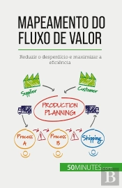 Mapeamento Do Fluxo De Valor : Reduzir O Desperdicio E Maximizar A Eficiência