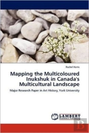 Mapping The Multicoloured Inukshuk In Canada'S Multicultural Landscape