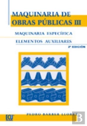 Maquinaria De Obras Públicas Iii: Maquinaria Específica Y Elementos Auxiliares