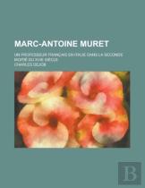 Marc-Antoine Muret; Un Professeur Francais En Italie Dans La Seconde Moitie Du Xvie Siecle