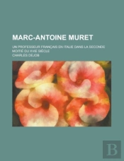 Marc-Antoine Muret; Un Professeur Francais En Italie Dans La Seconde Moitie Du Xvie Siecle