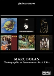Marc Bolan - Une Biographie De Tyrannosaurus Rex A T. Rex