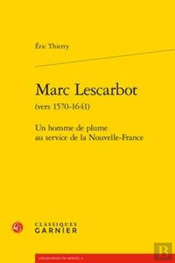 Bertrand.pt - Marc Lescarbot (Vers 1570-1641) - Un Homme De Plume Au Service De La Nouvelle-Fr - Un Homme De Plume