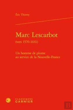 Bertrand.pt - Marc Lescarbot (Vers 1570-1641) - Un Homme De Plume Au Service De La Nouvelle-Fr - Un Homme De Plume