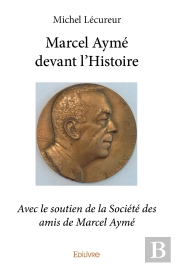 Marcel Aymé Devant L'Histoire : Avec Le Soutien De La Société Des Amis De Marcel Aymé