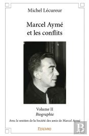 Marcel Aymé Et Les Conflits - Tome 2 : Biographie