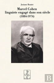 Marcel Cohen : Linguiste Engage Dans Son Siecle (1884-1974)