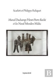 Marcel Duchamp / Henri-Pierre Roché Et Les Neuf Moules Mâlic