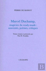 Marcel Duchamp,Magicien Du Ready-Made : Souvenirs,Poèmes,Critiques