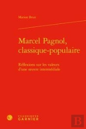 Marcel Pagnol, Classique-Populaire ; Réflexions Sur Les Valeurs D'Une Oeuvre Intermédiale