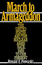 March To Armageddon: The United States And The Nuclear Arms Race, 1939 To The Present