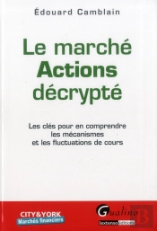 Marche Actions Decrypte. Les Cles Pour En Comprendre Les Mecanismes Et Les Fluctuations De Cours