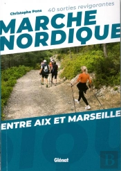 Marche Nordique Entre Aix Et Marseille - 40 Sorties Revigorantes