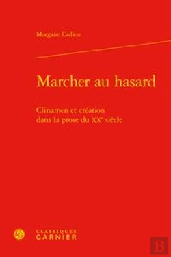 Bertrand.pt - Marcher Au Hasard ; Clinamen Et Création Dans La Prose Du Xxe Siècle