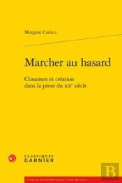 Marcher Au Hasard ; Clinamen Et Création Dans La Prose Du Xxe Siècle