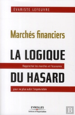 Bertrand.pt - Marchés Financiers : La Logique Du Hasard ; Rapprocher Les Marchés Et L'Économie Pour Ne Plus Subir L'Imprévisible