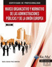 Marco Organizativo Y Normativo De Las Administraciones Públicas Y De La Unión Europea (Uf0522)