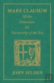 Mare Clausum. Of The Dominion, Or, Ownership Of The Sea