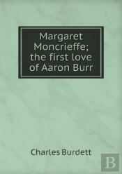 Margaret Moncrieffe; The First Love Of Aaron Burr