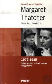 Margaret Thatcher Face Aux Mineurs ; 1972-1985, Treize Années Qui Ont Changé L'Angleterre
