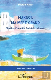Margot, Ma Mere-Grand - Memoires D'Une Petite Goulettoise Turbulente