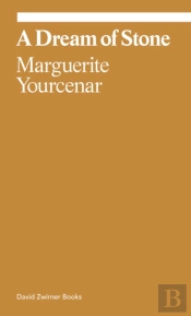 Marguerite Yourcenar: A Dream Of Stone