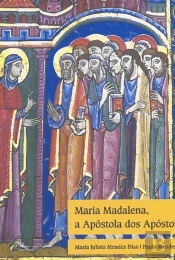 Maria Madalena, a Apóstola dos Apóstolos