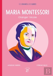 Maria Montessori ; Changer L'École