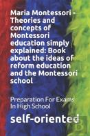 Maria Montessori - Theories And Concepts Of Montessori Education Simply Explained