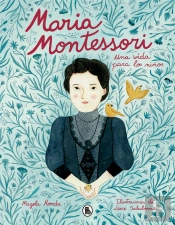 María Montessori. Una Vida Para Los Niños