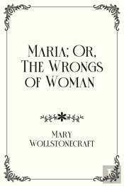 Maria; Or, The Wrongs Of Woman