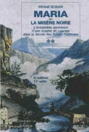Maria Ou La Misère Noire ; L'Irrésistible Ascension D'Une Femme De Courage Dans La Savoie Des Temps Nouveaux (3e Édition)