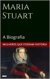 Maria Stuart: A Biografia
